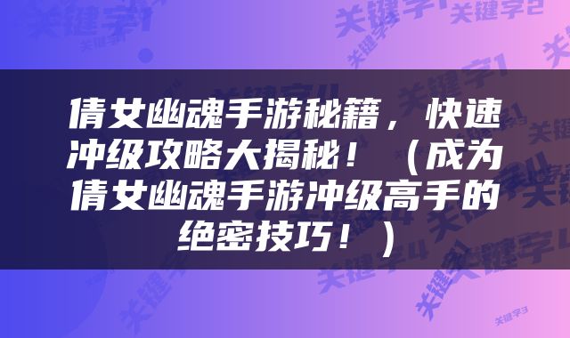 倩女幽魂手游秘籍，快速冲级攻略大揭秘！（成为倩女幽魂手游冲级高手的绝密技巧！）
