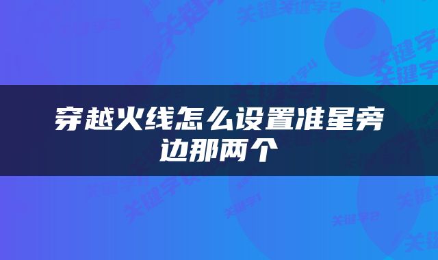 穿越火线怎么设置准星旁边那两个