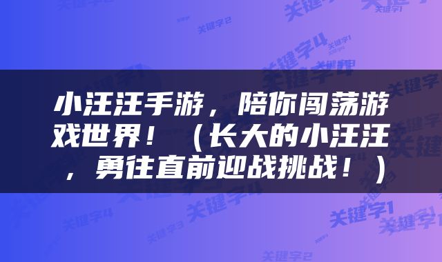 小汪汪手游，陪你闯荡游戏世界！（长大的小汪汪，勇往直前迎战挑战！）