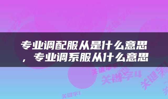 专业调配服从是什么意思，专业调系服从什么意思