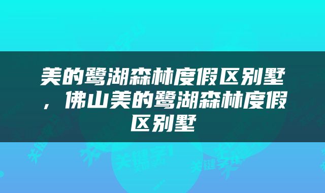 美的鹭湖森林度假区别墅，佛山美的鹭湖森林度假区别墅