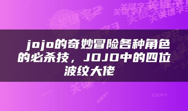 jojo的奇妙冒险各种角色的必杀技,JOJO中的四位波纹大佬