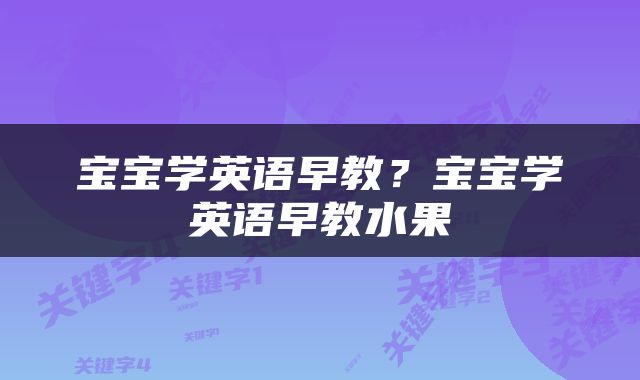宝宝学英语早教？宝宝学英语早教水果