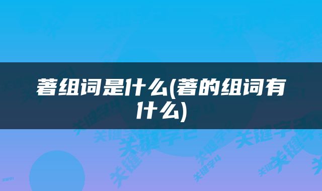 著组词是什么(著的组词有什么)