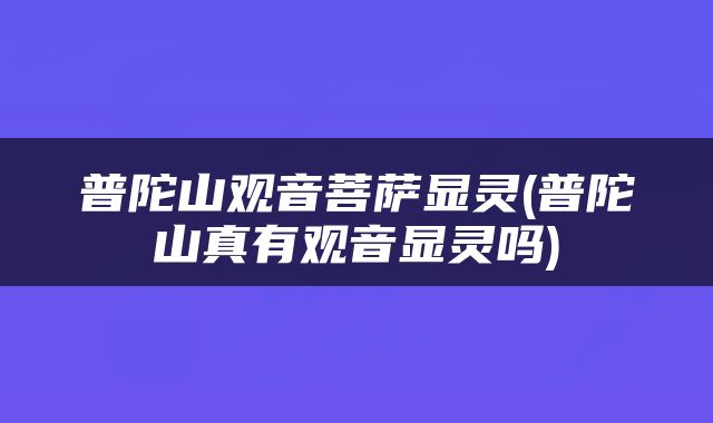 普陀山观音菩萨显灵(普陀山真有观音显灵吗)