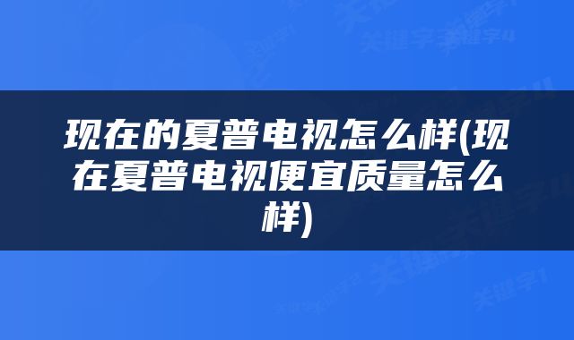 现在的夏普电视怎么样(现在夏普电视便宜质量怎么样)