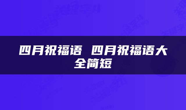 四月祝福语 四月祝福语大全简短