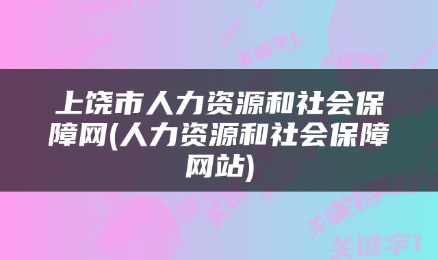 上饶市人力资源和社会保障网(人力资源和社会保障网站)