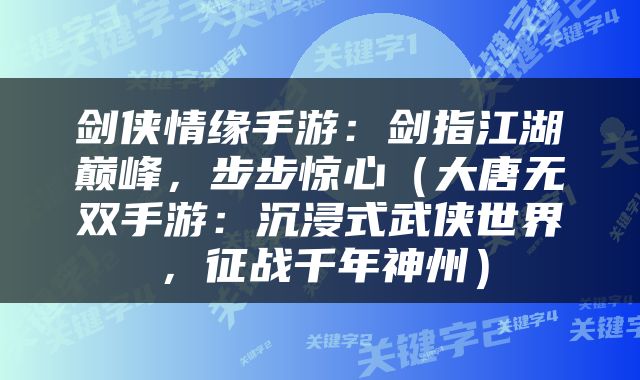 剑侠情缘手游：剑指江湖巅峰，步步惊心（大唐无双手游：沉浸式武侠世界，征战千年神州）