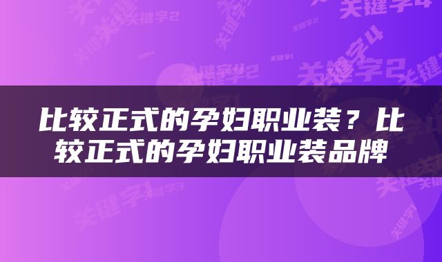 比较正式的孕妇职业装？比较正式的孕妇职业装品牌