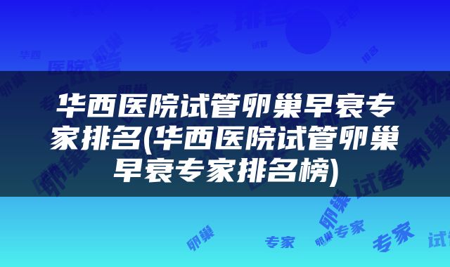 华西医院试管卵巢早衰专家排名(华西医院试管卵巢早衰专家排名榜)