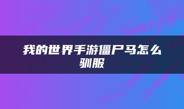 我的世界手游僵尸马怎么驯服