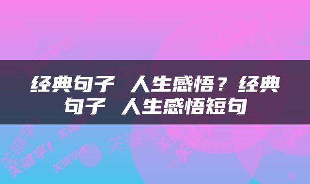 经典句子 人生感悟？经典句子 人生感悟短句