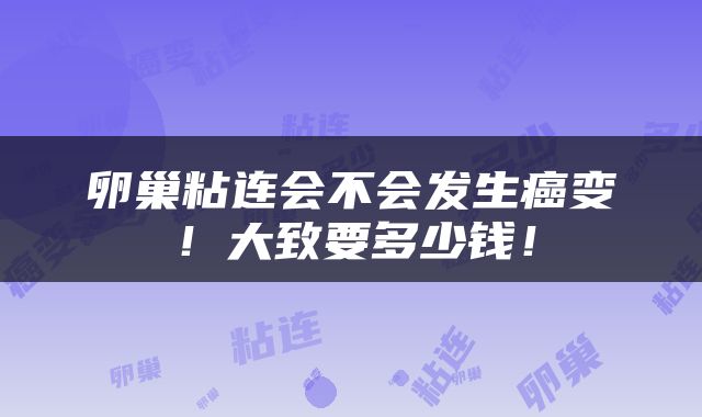 卵巢粘连会不会发生癌变！大致要多少钱！