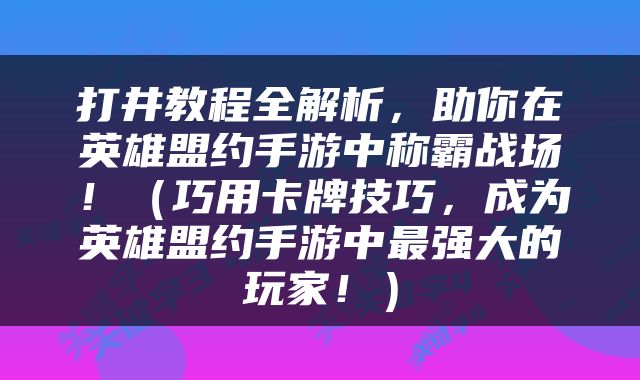 打井教程全解析，助你在英雄盟约手游中称霸战场！（巧用卡牌技巧，成为英雄盟约手游中最强大的玩家！）