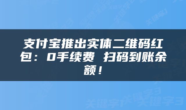 支付宝推出实体二维码红包：0手续费 扫码到账余额！