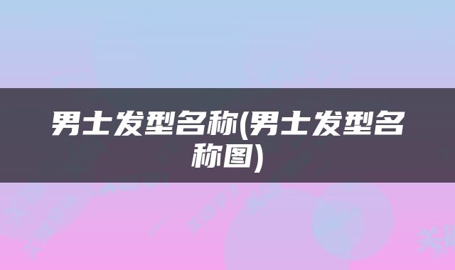男士发型名称(男士发型名称图)
