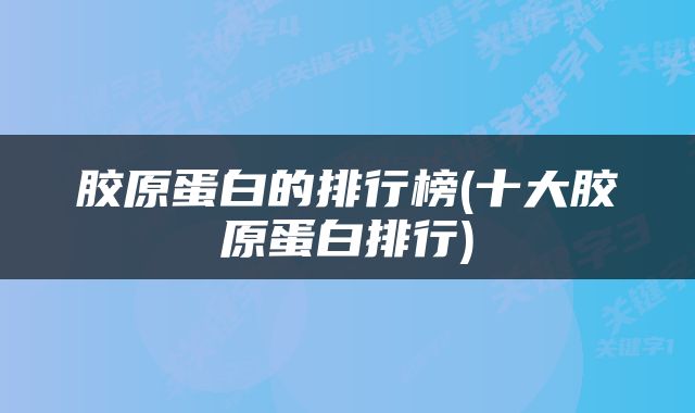 胶原蛋白的排行榜(十大胶原蛋白排行)