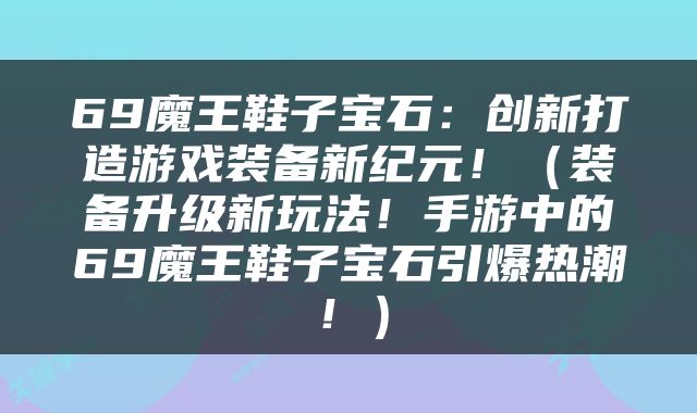 69魔王鞋子宝石：创新打造游戏装备新纪元！（装备升级新玩法！手游中的69魔王鞋子宝石引爆热潮！）