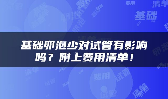 基础卵泡少对试管有影响吗？附上费用清单！