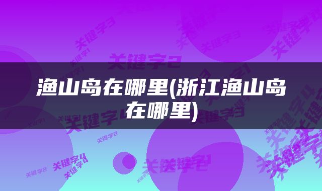 渔山岛在哪里(浙江渔山岛在哪里)