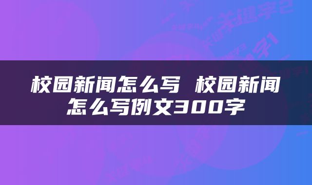 校园新闻怎么写 校园新闻怎么写例文300字