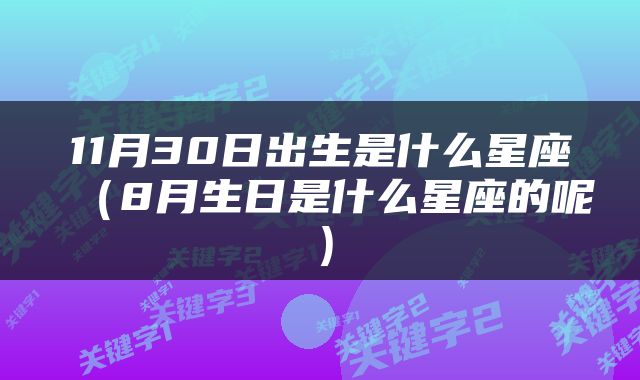 11月30日出生是什么星座（8月生日是什么星座的呢）