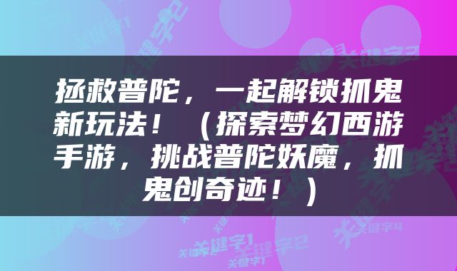 拯救普陀，一起解锁抓鬼新玩法！（探索梦幻西游手游，挑战普陀妖魔，抓鬼创奇迹！）