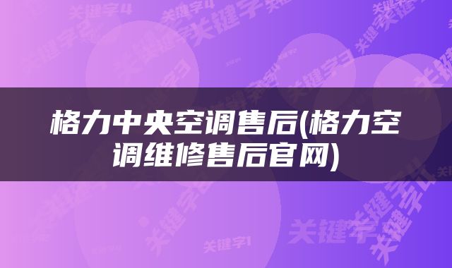 格力中央空调售后(格力空调维修售后官网)