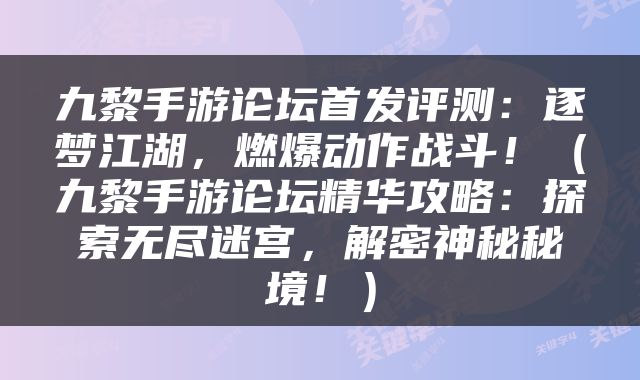 九黎手游论坛首发评测：逐梦江湖，燃爆动作战斗！（九黎手游论坛精华攻略：探索无尽迷宫，解密神秘秘境！）
