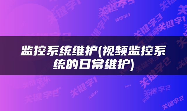 监控系统维护(视频监控系统的日常维护)
