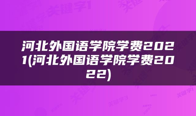 河北外国语学院学费2021(河北外国语学院学费2022)