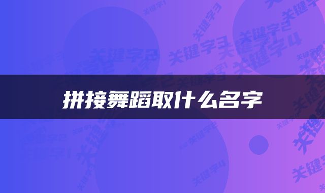 拼接舞蹈取什么名字