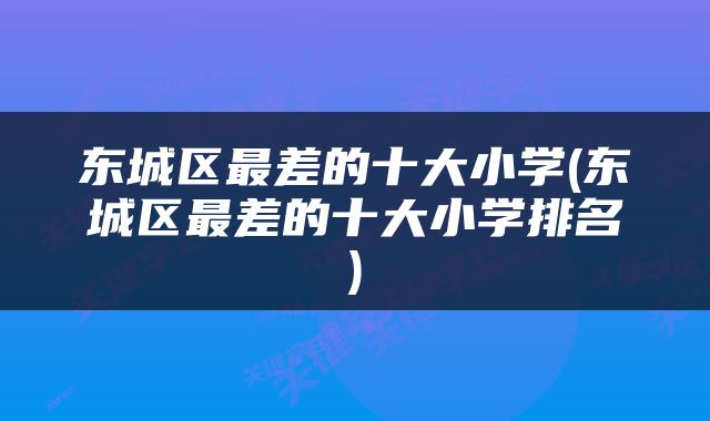东城区最差的十大小学(东城区最差的十大小学排名)