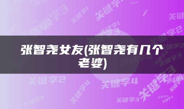张智尧女友(张智尧有几个老婆)