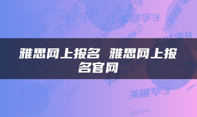 雅思网上报名 雅思网上报名官网