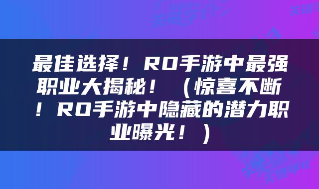 最佳选择！RO手游中最强职业大揭秘！（惊喜不断！RO手游中隐藏的潜力职业曝光！）