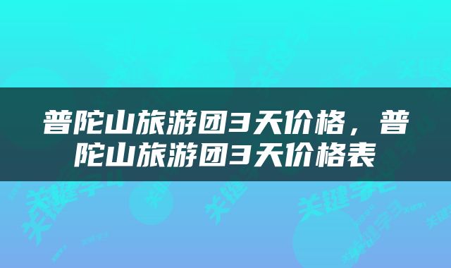 普陀山旅游团3天价格，普陀山旅游团3天价格表
