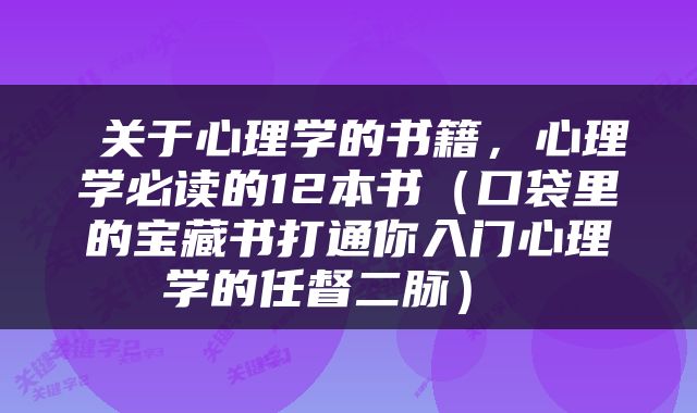  关于心理学的书籍，心理学必读的12本书（口袋里的宝藏书打通你入门心理学的任督二脉） 