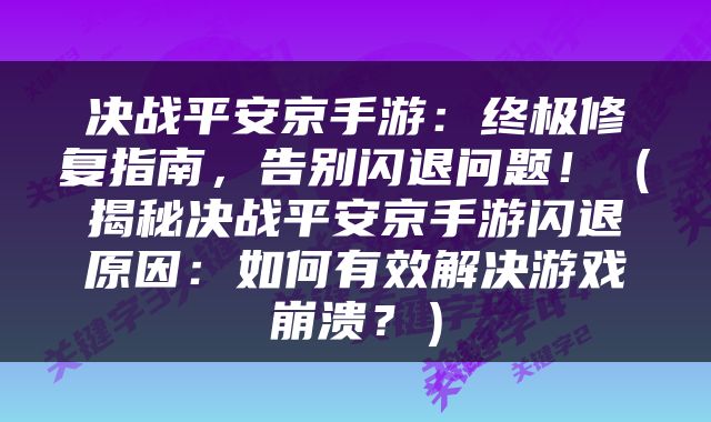 决战平安京手游：终极修复指南，告别闪退问题！（揭秘决战平安京手游闪退原因：如何有效解决游戏崩溃？）