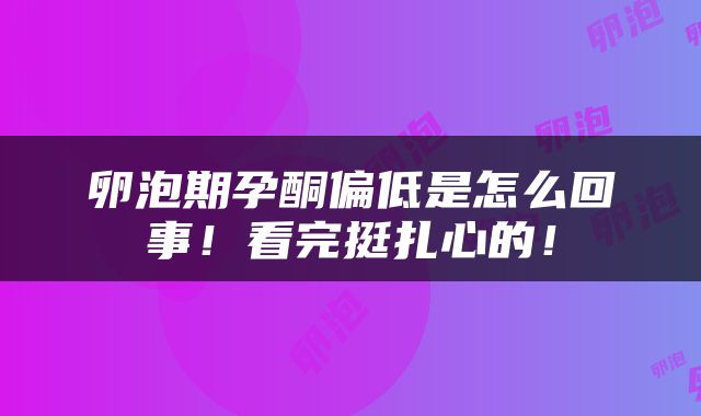 卵泡期孕酮偏低是怎么回事！看完挺扎心的！