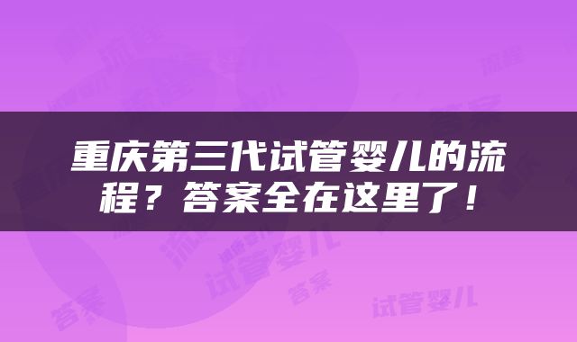 重庆第三代试管婴儿的流程？答案全在这里了！