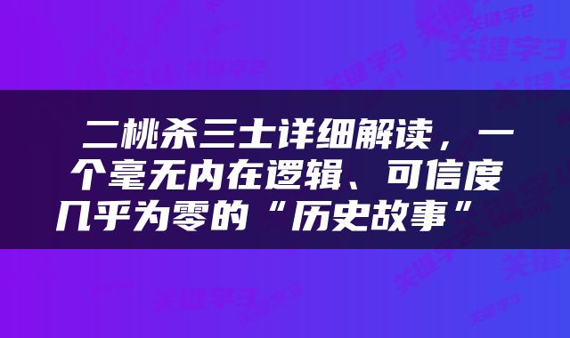  二桃杀三士详细解读，一个毫无内在逻辑、可信度几乎为零的“历史故事” 