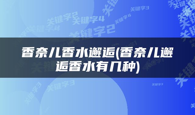 香奈儿香水邂逅(香奈儿邂逅香水有几种)
