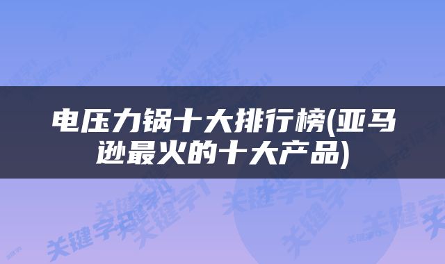 电压力锅十大排行榜(亚马逊最火的十大产品)