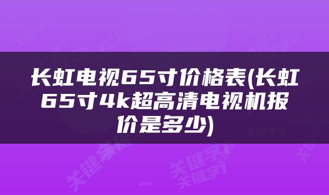 长虹电视65寸价格表(长虹65寸4k超高清电视机报价是多少)