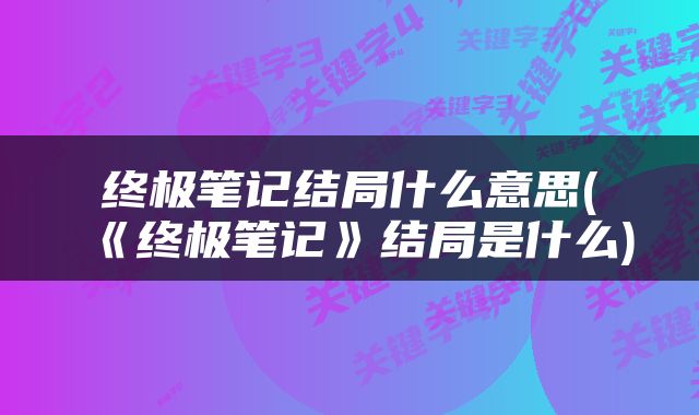 终极笔记结局什么意思(《终极笔记》结局是什么)