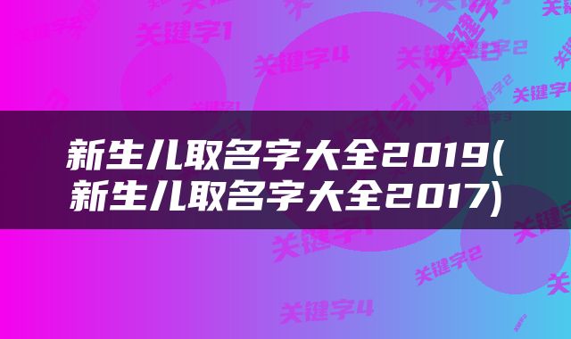 新生儿取名字大全2019(新生儿取名字大全2017)