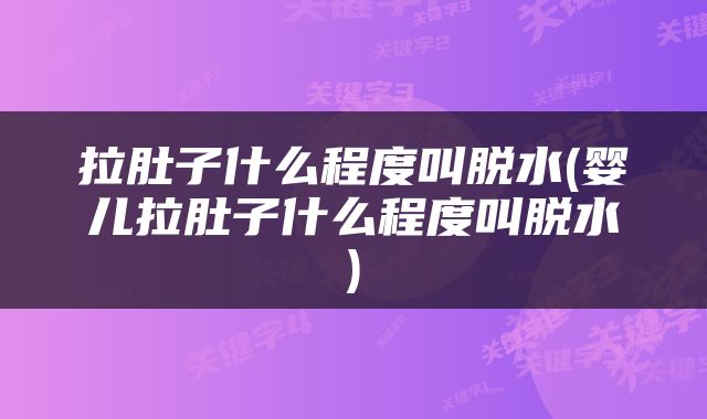 拉肚子什么程度叫脱水(婴儿拉肚子什么程度叫脱水)