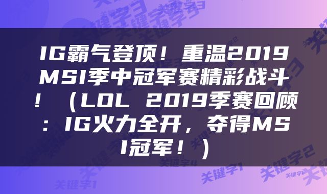 IG霸气登顶！重温2019MSI季中冠军赛精彩战斗！（LOL 2019季赛回顾：IG火力全开，夺得MSI冠军！）